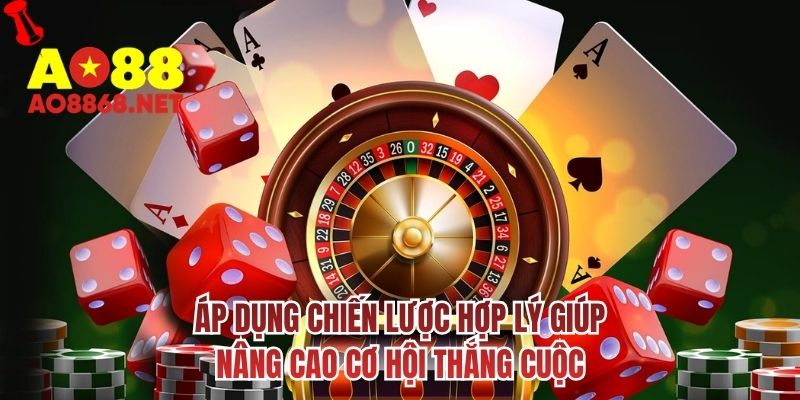 Áp dụng chiến lược hợp lý giúp nâng cao cơ hội thắng cuộc
