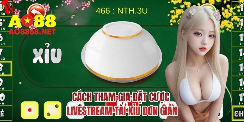 Cách tham gia đặt cược livestream tài xỉu đơn giản