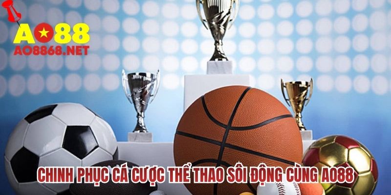 Chinh phục cá cược thể thao sôi động cùng AO88