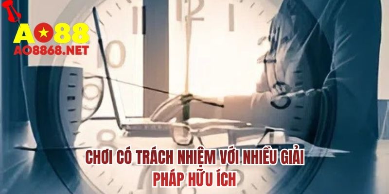 Chơi có trách nhiệm với nhiều giải pháp hữu ích