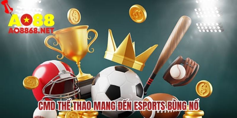 CMD thể thao mang đến Esports bùng nổ