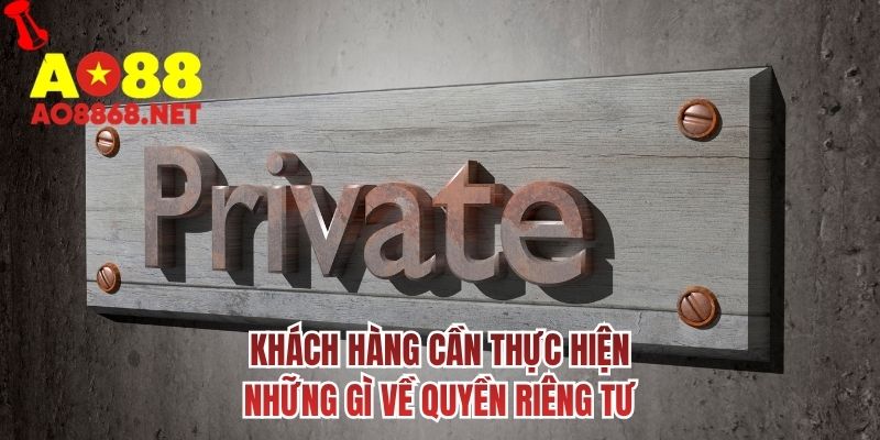 Khách hàng cần thực hiện những gì về quyền riêng tư