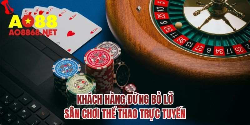 Khách hàng đừng bỏ lỡ sân chơi thể thao trực tuyến