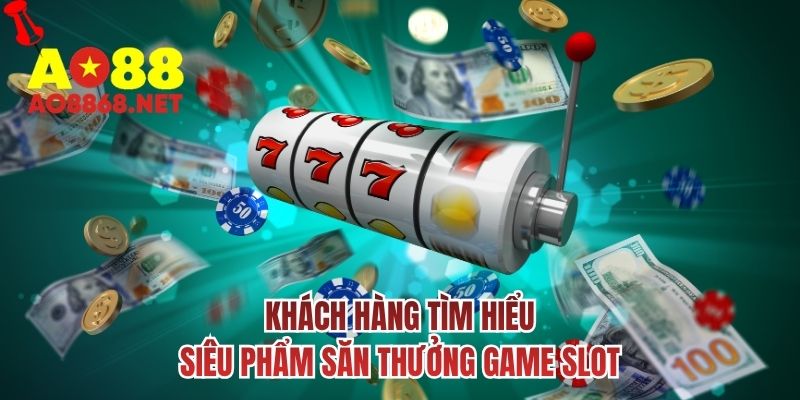 Khách hàng tìm hiểu siêu phẩm săn thưởng game slot