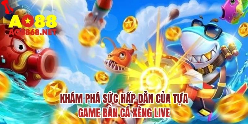 Khám phá sức hấp dẫn của tựa game bắn cá xèng live