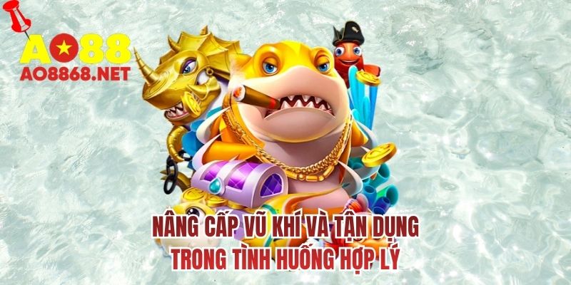Nâng cấp vũ khí và tận dụng trong tình huống hợp lý