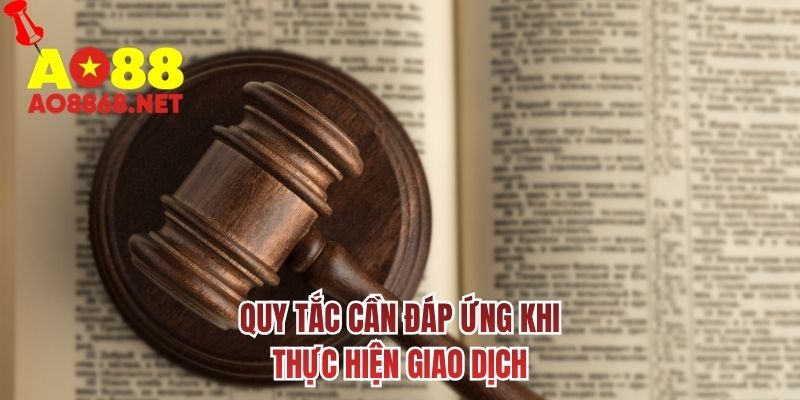 Quy tắc cần đáp ứng khi thực hiện giao dịch
