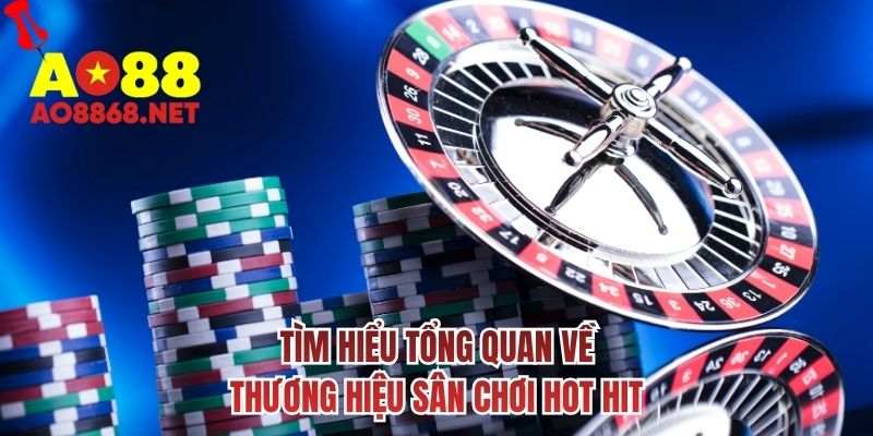Tìm hiểu tổng quan về thương hiệu sân chơi hot hit