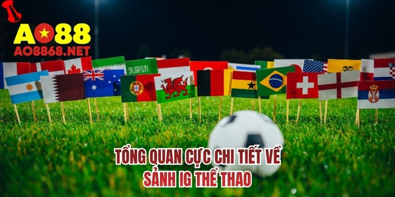 Tổng quan cực chi tiết về sảnh IG thể thao