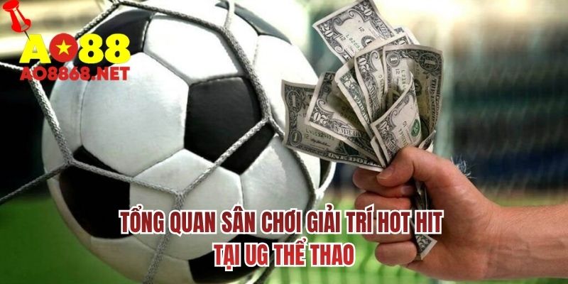 Tổng quan sân chơi giải trí hot hit tại UG thể thao 