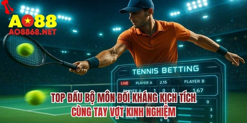 Top đầu bộ môn đối kháng kịch tích cùng tay vợt kinh nghiệm
