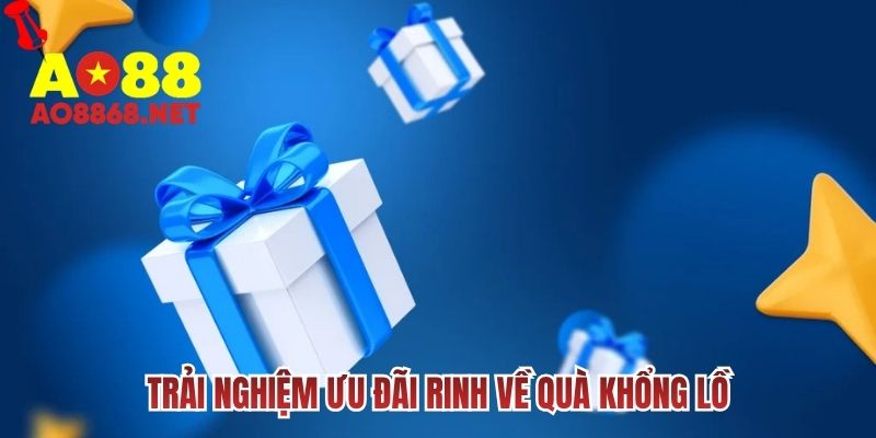 Trải nghiệm ưu đãi rinh về quà khổng lồ