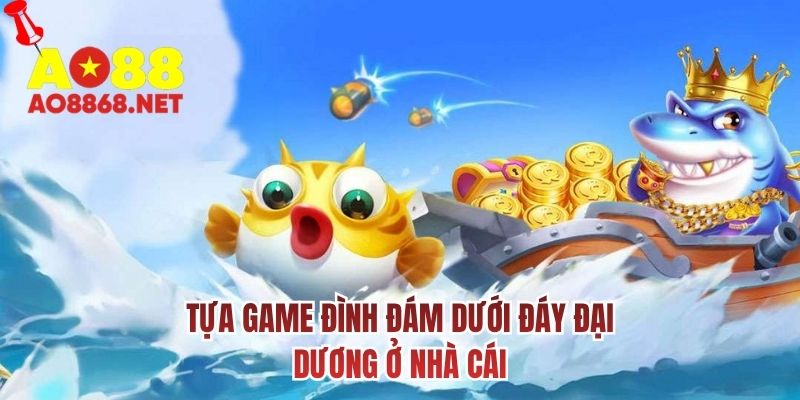 Tựa game đình đám dưới đáy đại dương ở nhà cái